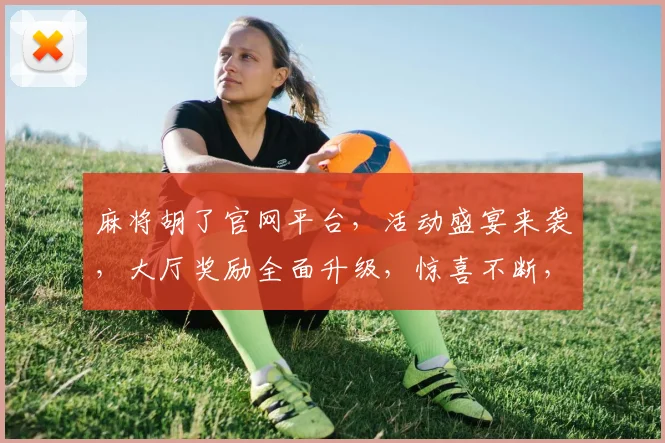 麻将胡了官网平台，活动盛宴来袭，大厅奖励全面升级，惊喜不断，速来体验