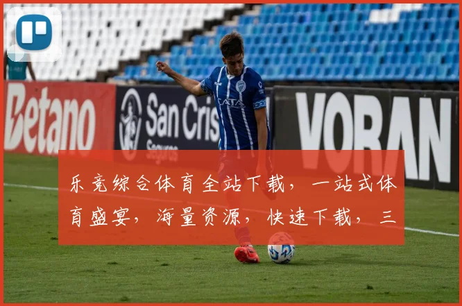 乐竞综合体育全站下载，一站式体育盛宴，海量资源，快速下载，三步轻松拥有